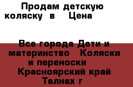 Продам детскую  коляску 3в1 › Цена ­ 14 000 - Все города Дети и материнство » Коляски и переноски   . Красноярский край,Талнах г.